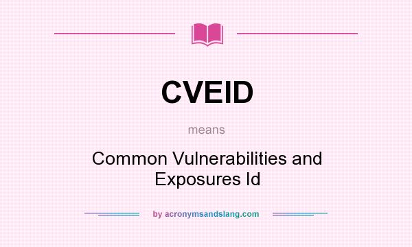 What does CVEID mean? It stands for Common Vulnerabilities and Exposures Id