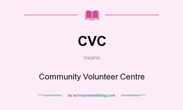 What does CVC mean? It stands for Community Volunteer Centre