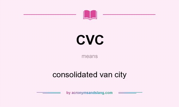 What does CVC mean? It stands for consolidated van city