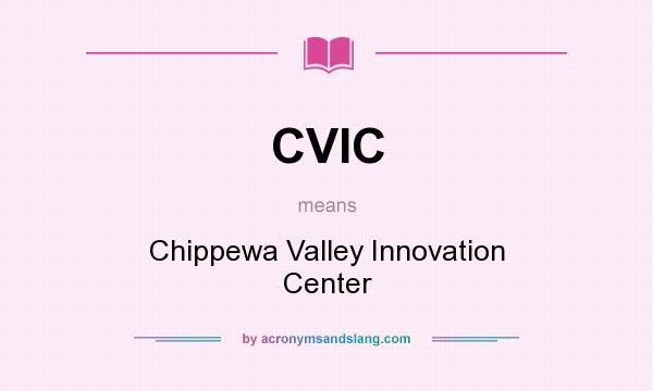 What does CVIC mean? It stands for Chippewa Valley Innovation Center