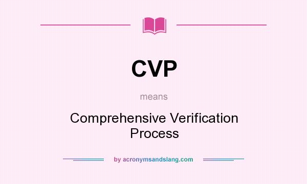 What does CVP mean? It stands for Comprehensive Verification Process