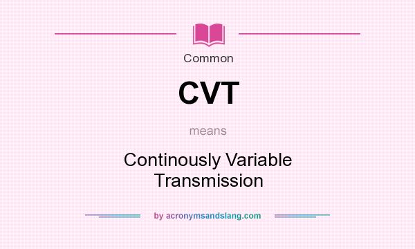 What does CVT mean? It stands for Continously Variable Transmission