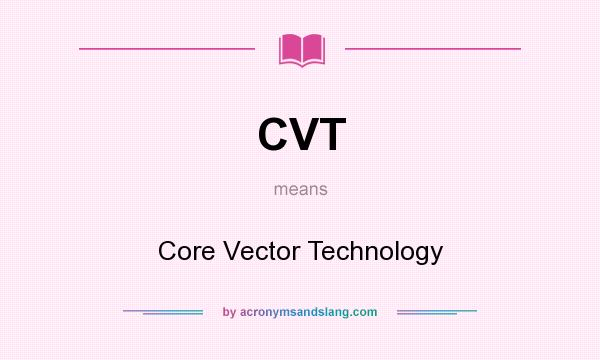 What does CVT mean? It stands for Core Vector Technology