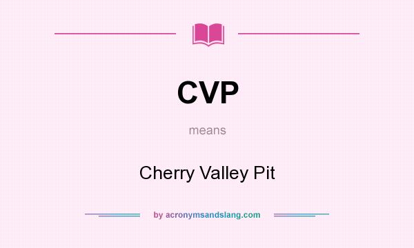 What does CVP mean? It stands for Cherry Valley Pit