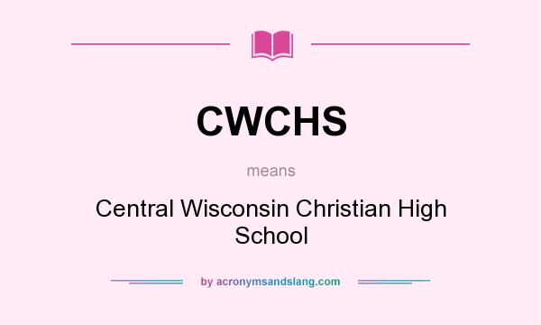 What does CWCHS mean? It stands for Central Wisconsin Christian High School