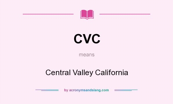 What does CVC mean? It stands for Central Valley California