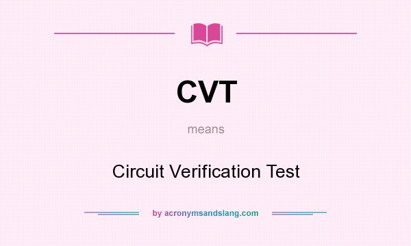 What does CVT mean? It stands for Circuit Verification Test