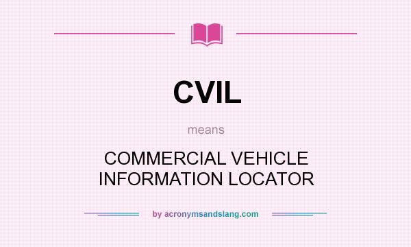 What does CVIL mean? It stands for COMMERCIAL VEHICLE INFORMATION LOCATOR