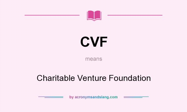 What does CVF mean? It stands for Charitable Venture Foundation