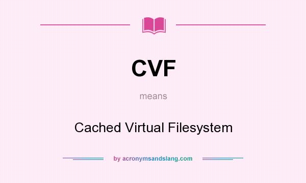 What does CVF mean? It stands for Cached Virtual Filesystem