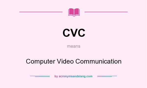 What does CVC mean? It stands for Computer Video Communication