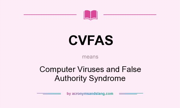 What does CVFAS mean? It stands for Computer Viruses and False Authority Syndrome