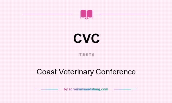 What does CVC mean? It stands for Coast Veterinary Conference