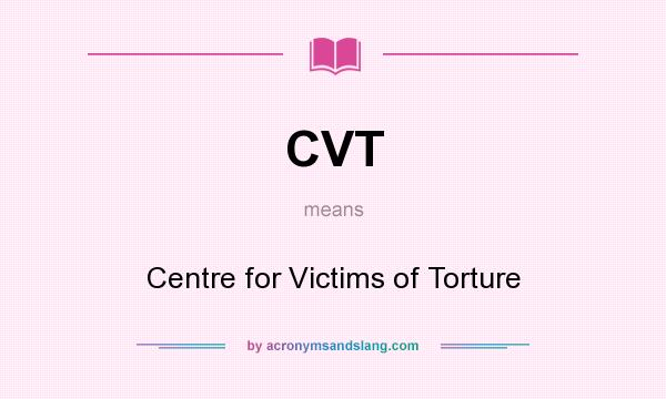 What does CVT mean? It stands for Centre for Victims of Torture
