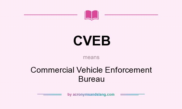 What does CVEB mean? It stands for Commercial Vehicle Enforcement Bureau
