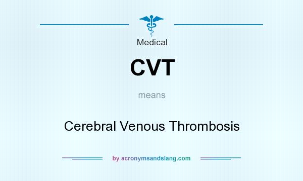What does CVT mean? It stands for Cerebral Venous Thrombosis