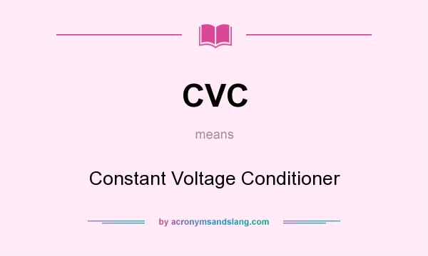 What does CVC mean? It stands for Constant Voltage Conditioner