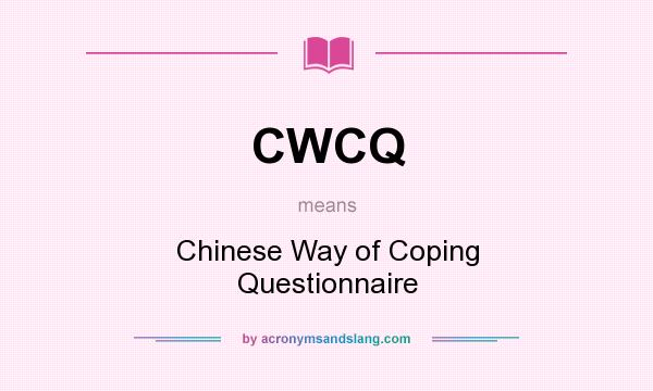 What does CWCQ mean? It stands for Chinese Way of Coping Questionnaire