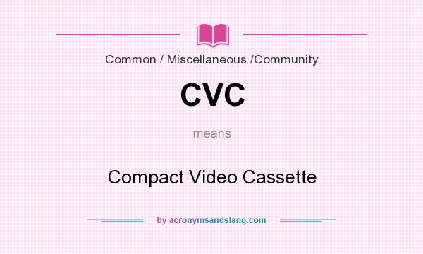 What does CVC mean? It stands for Compact Video Cassette