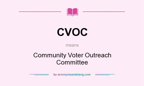 What does CVOC mean? It stands for Community Voter Outreach Committee