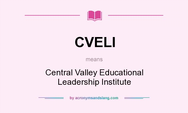 What does CVELI mean? It stands for Central Valley Educational Leadership Institute