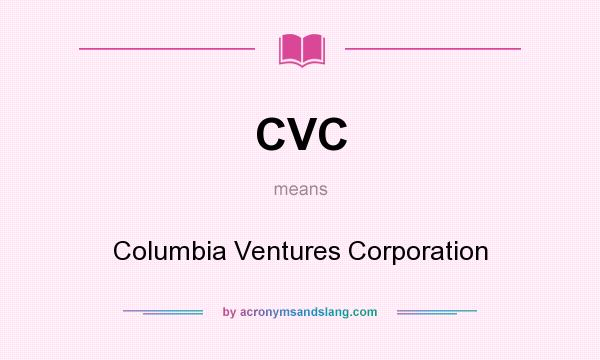 What does CVC mean? It stands for Columbia Ventures Corporation