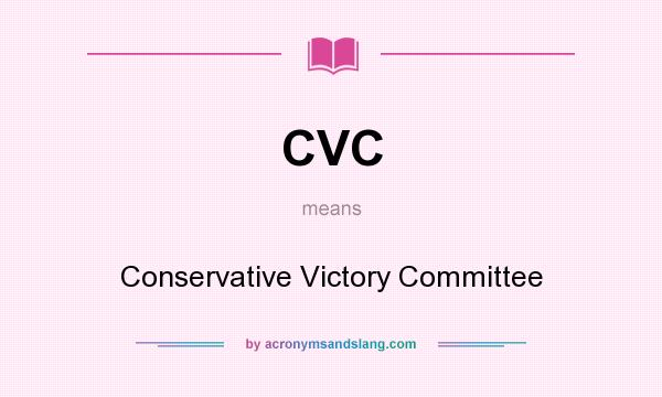 What does CVC mean? It stands for Conservative Victory Committee