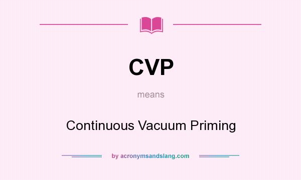 What does CVP mean? It stands for Continuous Vacuum Priming