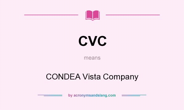 What does CVC mean? It stands for CONDEA Vista Company