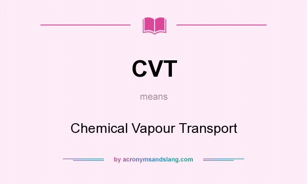 What does CVT mean? It stands for Chemical Vapour Transport