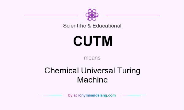 What does CUTM mean? It stands for Chemical Universal Turing Machine