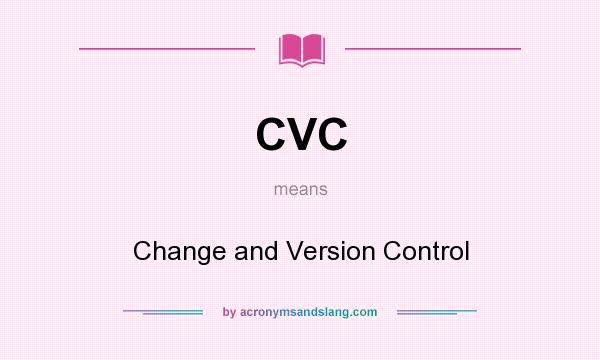 What does CVC mean? It stands for Change and Version Control