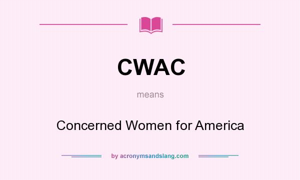 What does CWAC mean? It stands for Concerned Women for America
