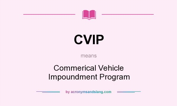 What does CVIP mean? It stands for Commerical Vehicle Impoundment Program