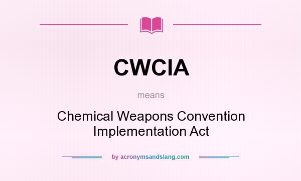 What does CWCIA mean? It stands for Chemical Weapons Convention Implementation Act