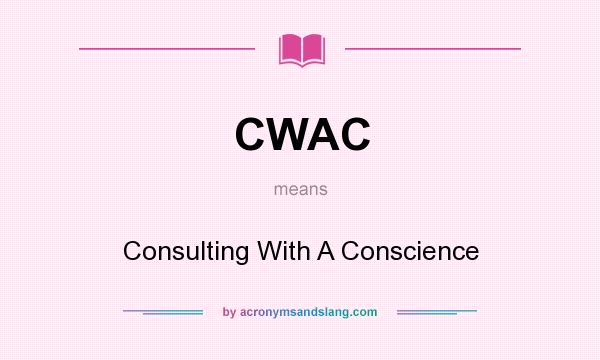 What does CWAC mean? It stands for Consulting With A Conscience