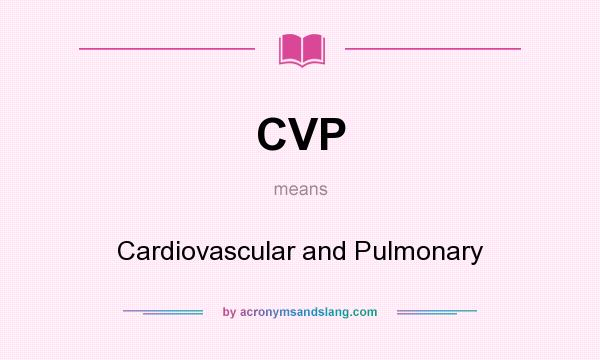 What does CVP mean? It stands for Cardiovascular and Pulmonary