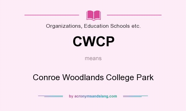 What does CWCP mean? It stands for Conroe Woodlands College Park
