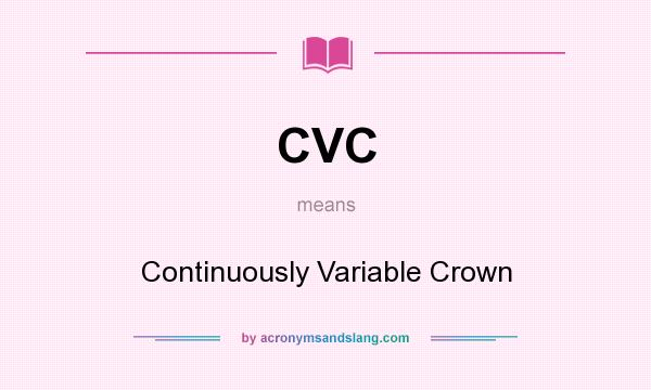 What does CVC mean? It stands for Continuously Variable Crown