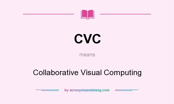 What does CVC mean? It stands for Collaborative Visual Computing