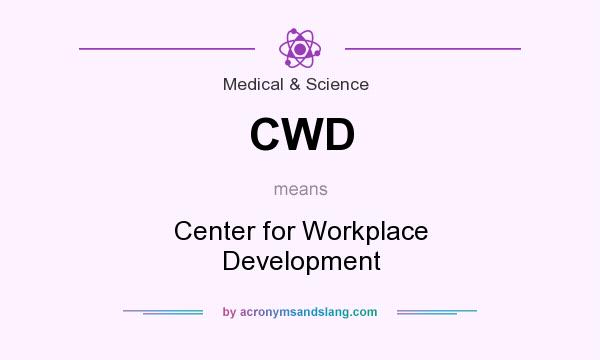 What does CWD mean? It stands for Center for Workplace Development