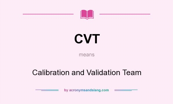 What does CVT mean? It stands for Calibration and Validation Team