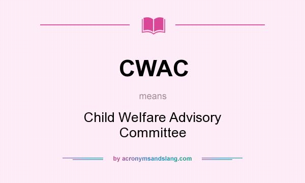 What does CWAC mean? It stands for Child Welfare Advisory Committee