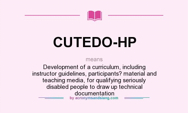 What does CUTEDO-HP mean? It stands for Development of a curriculum, including instructor guidelines, participants? material and teaching media, for qualifying seriously disabled people to draw up technical documentation