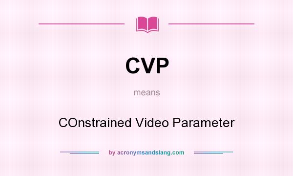 What does CVP mean? It stands for COnstrained Video Parameter