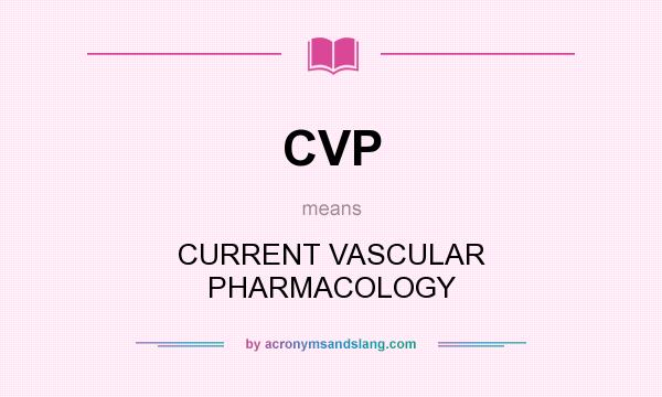 What does CVP mean? It stands for CURRENT VASCULAR PHARMACOLOGY