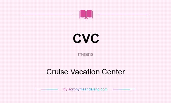 What does CVC mean? It stands for Cruise Vacation Center