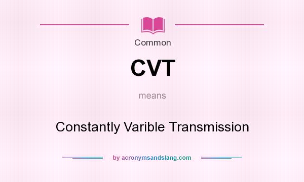 What does CVT mean? It stands for Constantly Varible Transmission
