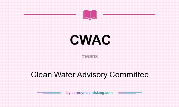 What does CWAC mean? It stands for Clean Water Advisory Committee