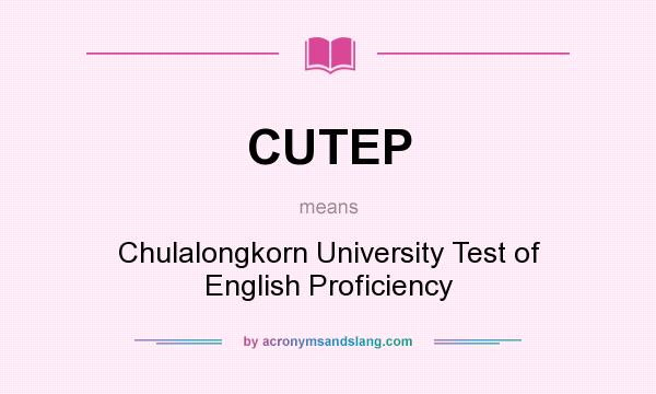 What does CUTEP mean? It stands for Chulalongkorn University Test of English Proficiency